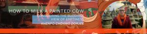 Lecture: Khenpo Chöying Dorjee on Emptiness: “How to Milk a Painted Cow”